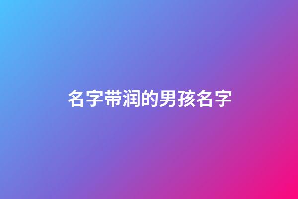 名字带润的男孩名字(名字中带润字的男孩名字)-第1张-男孩起名-玄机派