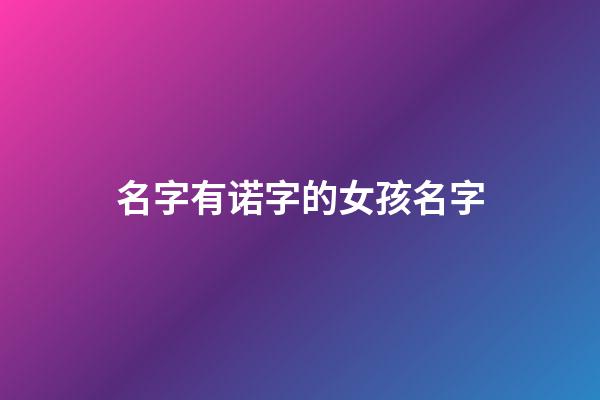 名字有诺字的女孩名字(带有诺字的女孩名字大全)-第1张-女孩起名-玄机派