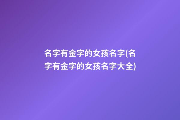 名字有金字的女孩名字(名字有金字的女孩名字大全)