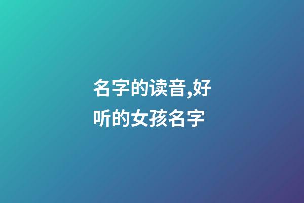 名字的读音,好听的女孩名字-第1张-观点-玄机派