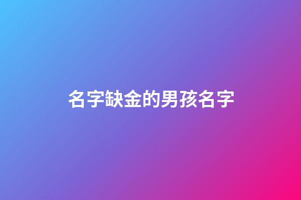 名字缺金的男孩名字(名字缺金取什么字男孩)-第1张-男孩起名-玄机派