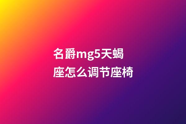 名爵mg5天蝎座怎么调节座椅-第1张-星座运势-玄机派