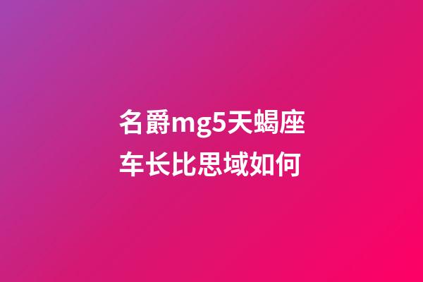 名爵mg5天蝎座车长比思域如何-第1张-星座运势-玄机派