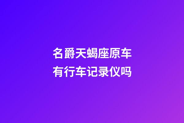 名爵天蝎座原车有行车记录仪吗