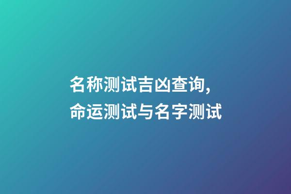 名称测试吉凶查询,命运测试与名字测试