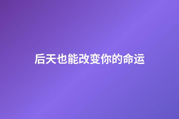 后天也能改变你的命运