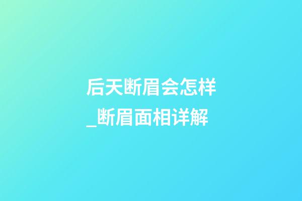 后天断眉会怎样_断眉面相详解