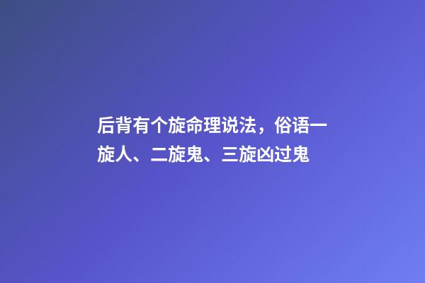 后背有个旋命理说法，俗语一旋人、二旋鬼、三旋凶过鬼-第1张-观点-玄机派
