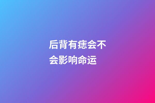 后背有痣会不会影响命运