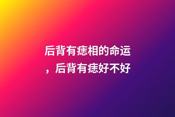 后背有痣相的命运，后背有痣好不好