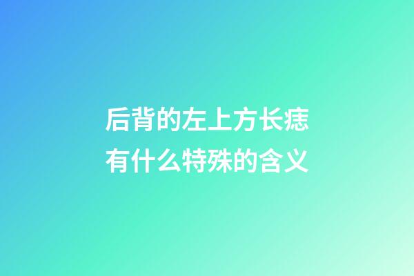 后背的左上方长痣有什么特殊的含义