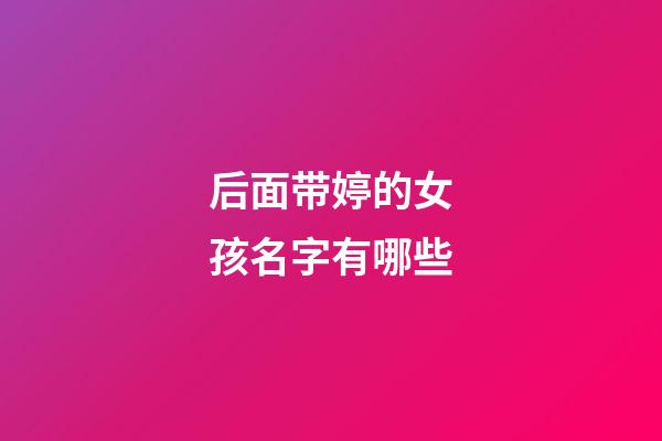 后面带婷的女孩名字有哪些(婷后面字好听的名字)-第1张-女孩起名-玄机派