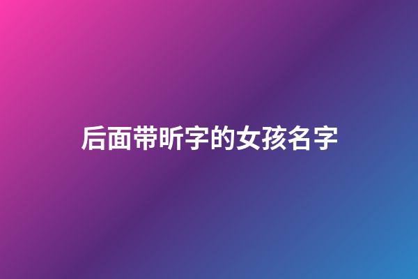 后面带昕字的女孩名字(后面带昕字的女孩名字大全)-第1张-女孩起名-玄机派