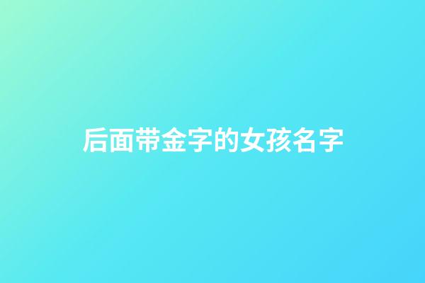 后面带金字的女孩名字(带金字好听的女孩名字)-第1张-女孩起名-玄机派