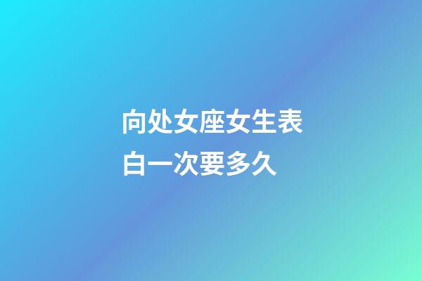 向处女座女生表白一次要多久-第1张-星座运势-玄机派