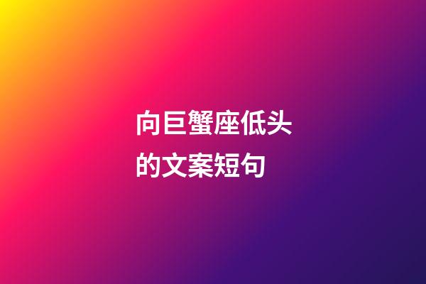 向巨蟹座低头的文案短句-第1张-星座运势-玄机派