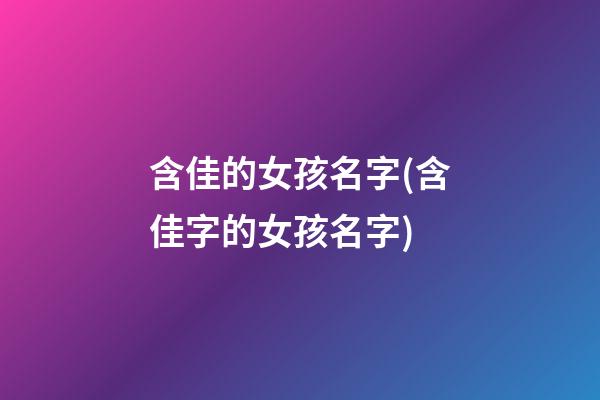 含佳的女孩名字(含佳字的女孩名字)