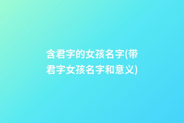 含君字的女孩名字(带君字女孩名字和意义)