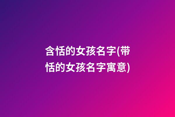 含恬的女孩名字(带恬的女孩名字寓意)