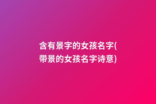 含有景字的女孩名字(带景的女孩名字诗意)