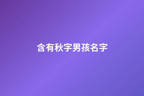 含有秋字男孩名字(含秋的男孩名字)-第1张-男孩起名-玄机派
