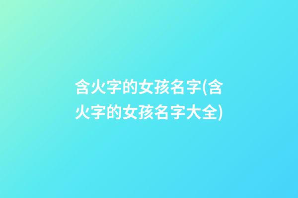 含火字的女孩名字(含火字的女孩名字大全)