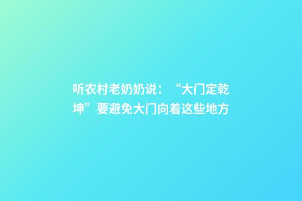 听农村老奶奶说：“大门定乾坤”要避免大门向着这些地方