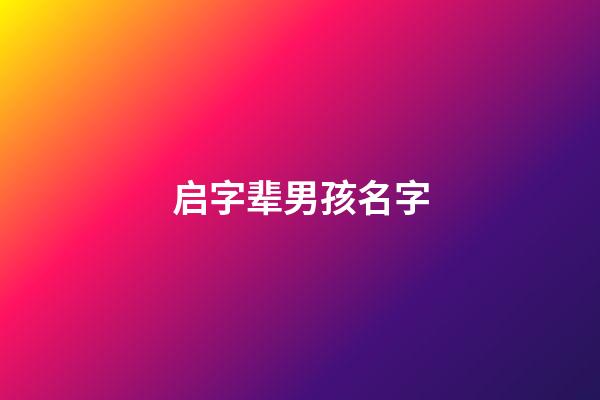 启字辈男孩名字(启字辈男孩取名)-第1张-男孩起名-玄机派