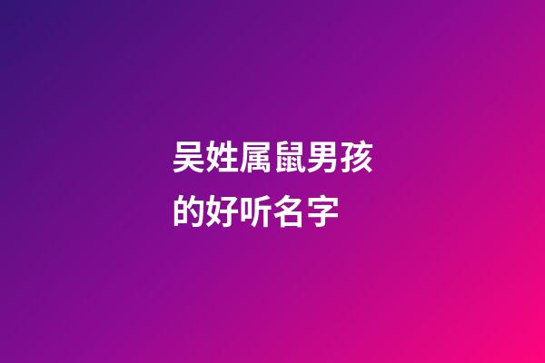 吴姓属鼠男孩的好听名字