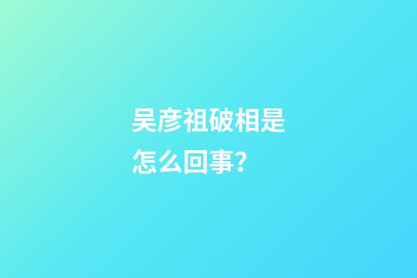 吴彦祖破相是怎么回事？