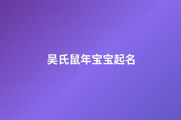 吴氏鼠年宝宝起名