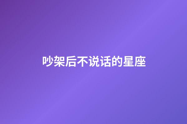 吵架后不说话的星座-第1张-星座运势-玄机派