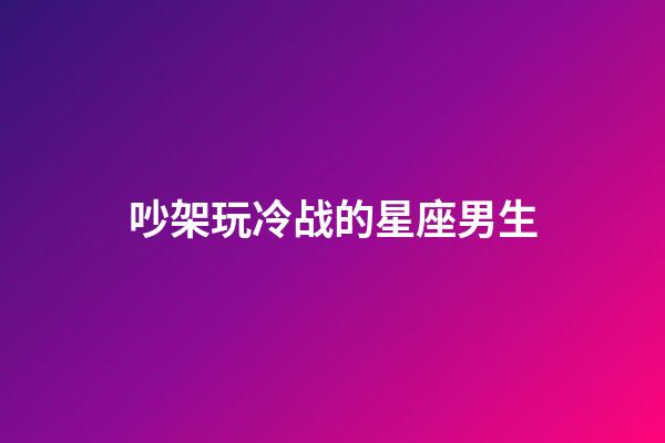 吵架玩冷战的星座男生-第1张-星座运势-玄机派