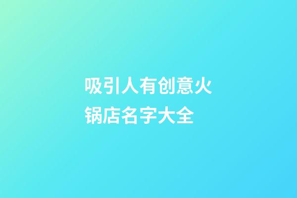 吸引人有创意火锅店名字大全