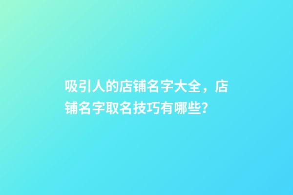 吸引人的店铺名字大全，店铺名字取名技巧有哪些？-第1张-店铺起名-玄机派