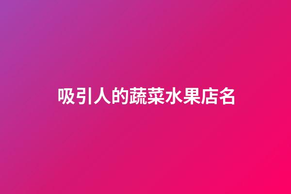 吸引人的蔬菜水果店名