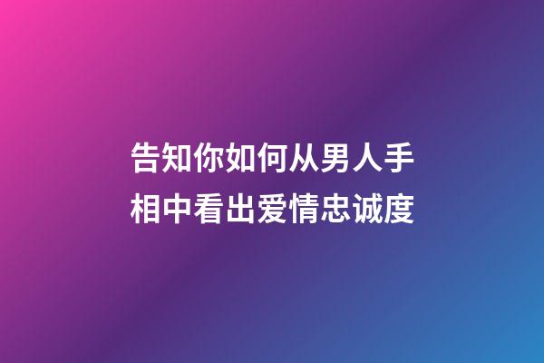 告知你如何从男人手相中看出爱情忠诚度