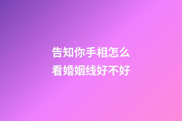 告知你手相怎么看婚姻线好不好