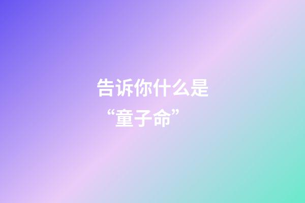 告诉你什么是“童子命”