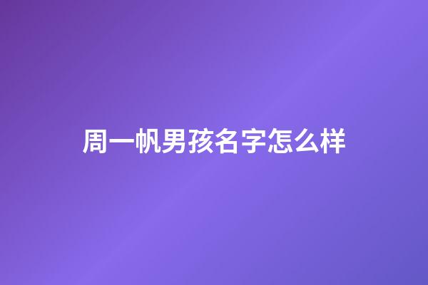 周一帆男孩名字怎么样(周一帆男孩名字怎么样好听吗)-第1张-男孩起名-玄机派