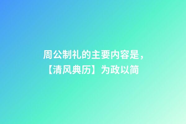 周公制礼的主要内容是，【清风典历】为政以简-第1张-观点-玄机派
