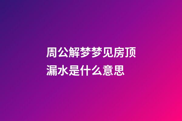 周公解梦梦见房顶漏水是什么意思