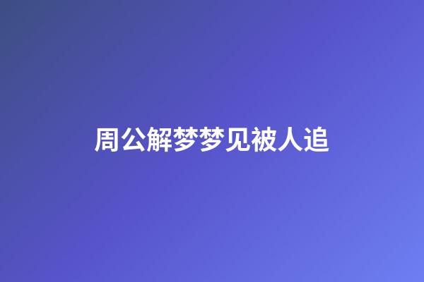 周公解梦梦见被人追
