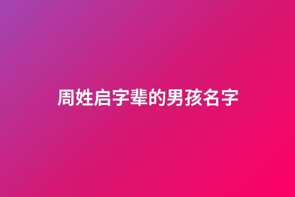 周姓启字辈的男孩名字(周姓启字辈后面是什么辈)-第1张-男孩起名-玄机派