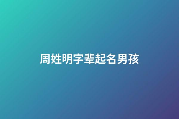 周姓明字辈起名男孩(周氏明字辈)-第1张-男孩起名-玄机派