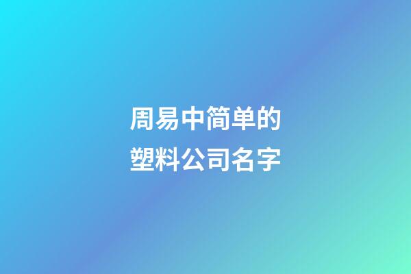 周易中简单的塑料公司名字-第1张-公司起名-玄机派