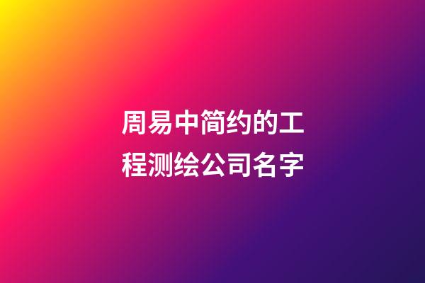 周易中简约的工程测绘公司名字-第1张-公司起名-玄机派