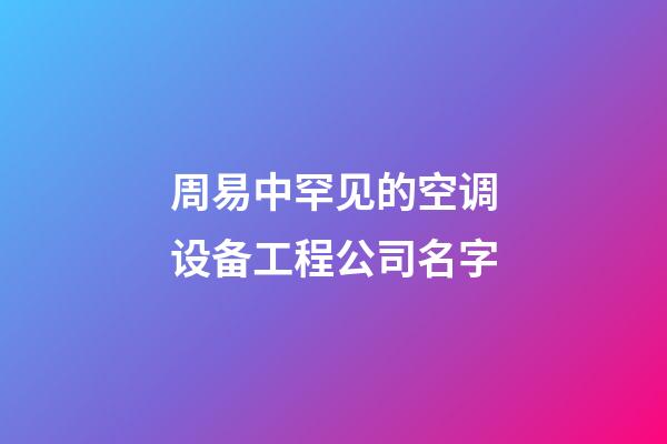 周易中罕见的空调设备工程公司名字-第1张-公司起名-玄机派