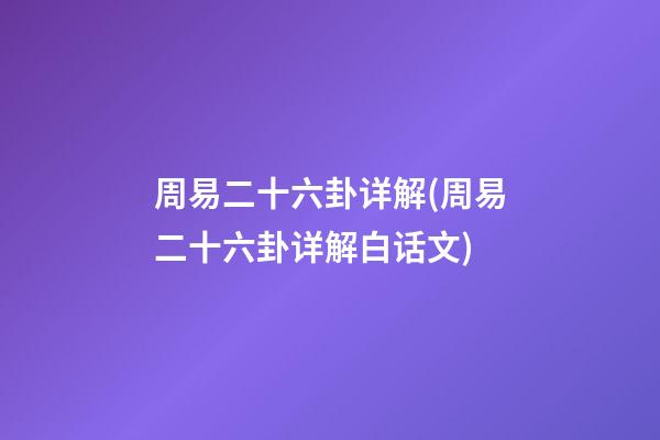 周易二十六卦详解(周易二十六卦详解白话文)