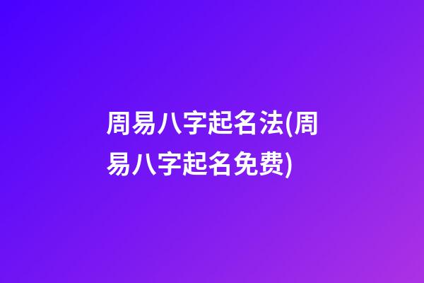 周易八字起名法(周易八字起名免费)